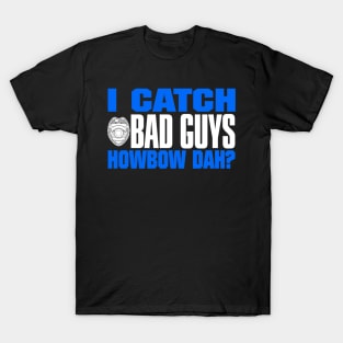 I Catch Bad Guys Howbow Dah T-Shirt